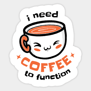 I Need Coffee To Function Sticker